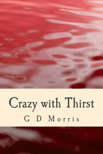 Crazy with Thirst, G D Morris - Paperback - 9780989426602