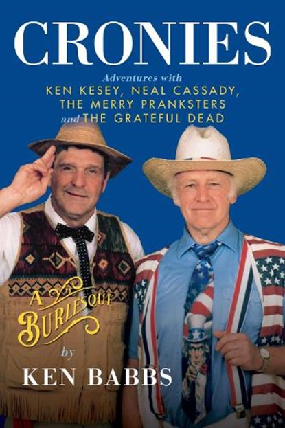 Cronies, A Burlesque: Adventures with Ken Kesey, Neal Cassady, the Merry Pranksters and the Grateful Dead, Ken Babbs - Gebonden - 9780989446297