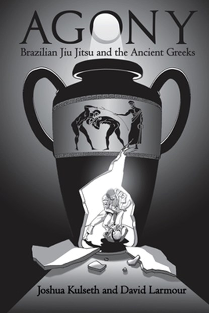 Agony: Brazilian Jiu Jitsu & the Ancient Greeks, KULSETH,  Joshua - Paperback - 9780989537155