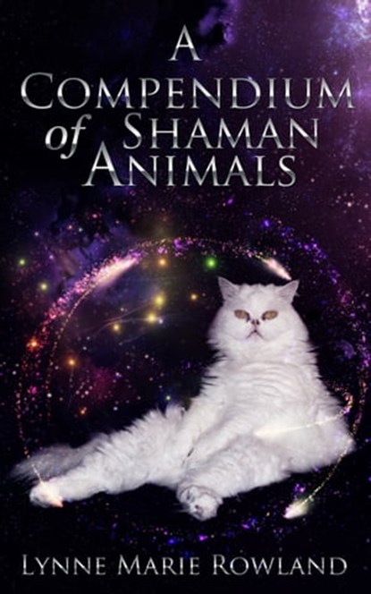 A Compendium of Shaman Animals, Lynne Marie Rowland - Ebook - 9780989640022