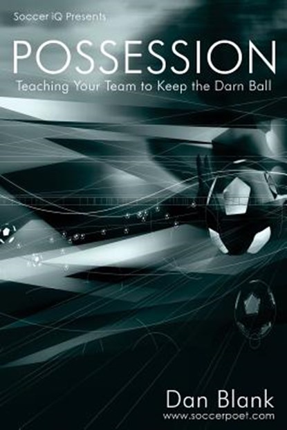 Soccer iQ Presents... POSSESSION: Teaching Your Team to Keep the Darn Ball, Dan Blank - Paperback - 9780989697729
