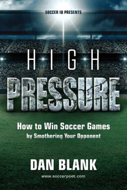Soccer iQ Presents... High Pressure: How to Win Soccer Games by Smothering Your Opponent, Dan Blank - Paperback - 9780989697774