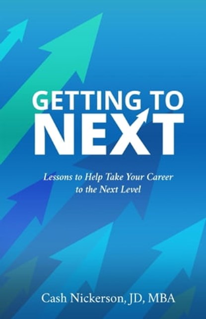Getting to Next: Lessons to Help Take Your Career to the Next Level, Cash Nickerson - Ebook - 9780989800938