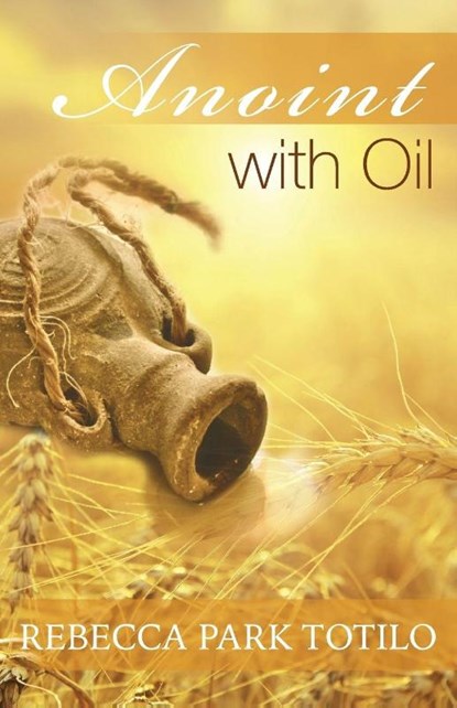 Anoint With Oil, Rebecca Park Totilo - Paperback - 9780989828024