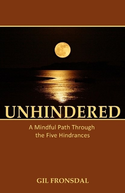 Unhindered: A Mindful Path Through the Five Hindrances, Gil Fronsdal - Paperback - 9780989833400