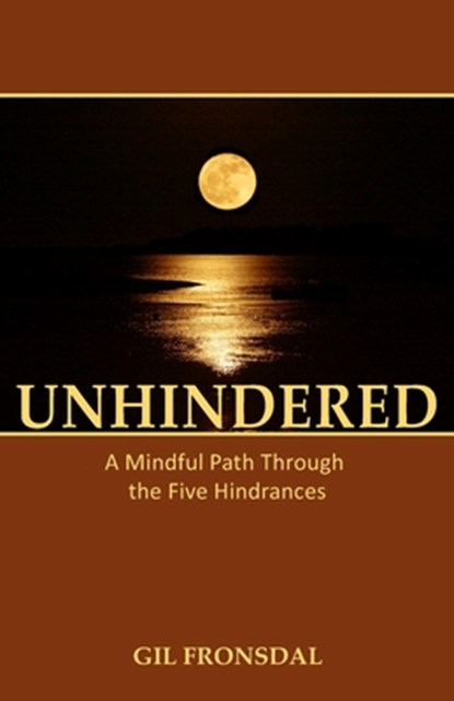 Unhindered: A Mindful Path Through the Five Hindrances, Gil Fronsdal - Paperback - 9780989833400
