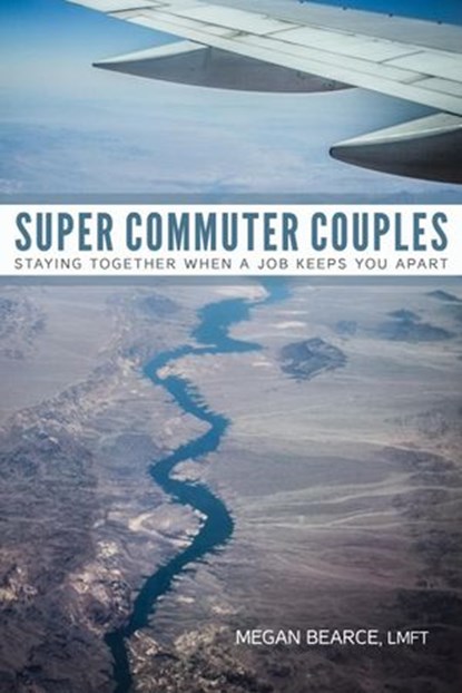 Super Commuter Couples: Staying Together When A Job Keeps You Apart, Megan Bearce, LMFT - Ebook - 9780989945714