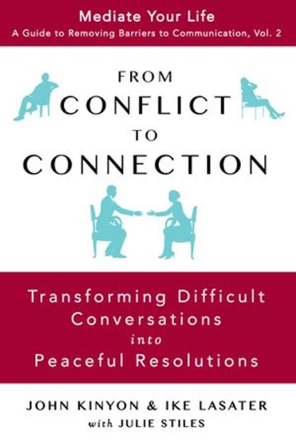 From Conflict To Connection: Transforming Difficult Conversations Into Peaceful Resolutions, JOHN KINYON ; IKE LASATER ; Julie Stiles - Ebook - 9780989972055