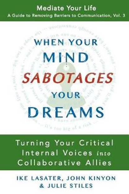 When Your Mind Sabotages Your Dreams: Turning Your Critical Internal Voice into Collaborative Allies, John Kinyon - Paperback - 9780989972062