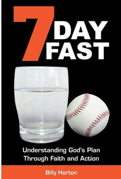 7 Day Fast: Understanding God’s Plan Through Faith and Action, Billy Horton - Ebook - 9780990329169