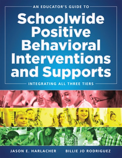 An Educator's Guide to Schoolwide Positive Behavioral Inteventions and Supports: Integrating All Three Tiers (Swpbis Strategies), Jason E. Harlacher - Paperback - 9780990345879