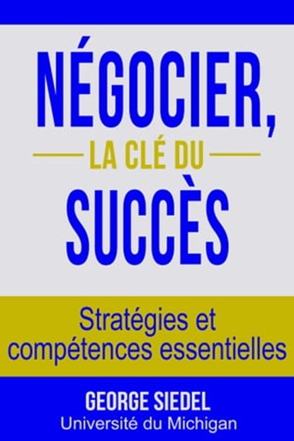 Négocier, la clé du succès: Stratégies et compétences essentielles, George Siedel - Ebook - 9780990367109