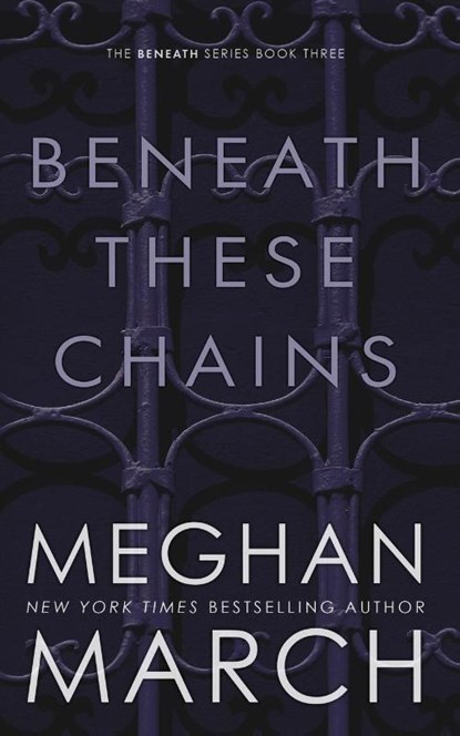 BENEATH THESE CHAINS, Meghan March - Paperback - 9780990404859