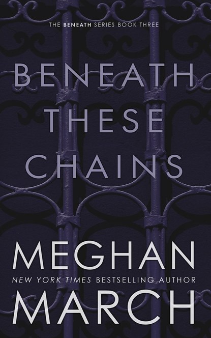 BENEATH THESE CHAINS, Meghan March - Paperback - 9780990404859