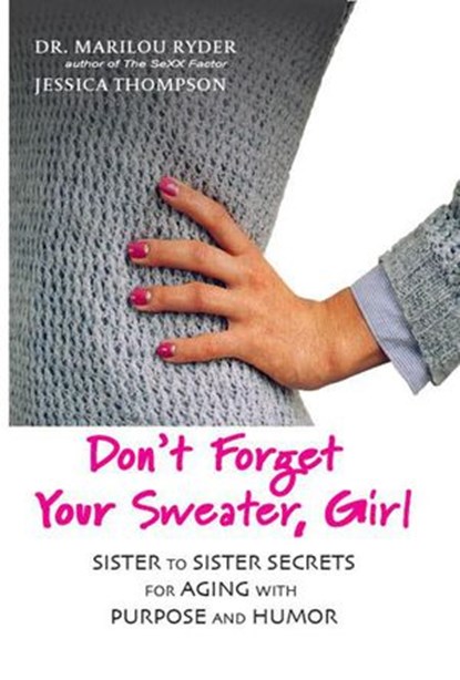 Don't Forget Your Sweater, Girl: Sister to Sister Secrets for Aging with Purpose and Humor, Marilou Ryder ; Jessica Thompson - Ebook - 9780990410355