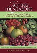 Tasting The Seasons: Inspired In-Season Cuisine That's Easy, Healthy, Fresh and Fun | Kerry Dunnington | 