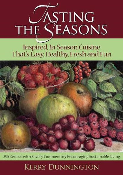 Tasting The Seasons: Inspired In-Season Cuisine That's Easy, Healthy, Fresh and Fun, DUNNINGTON,  Kerry - Paperback - 9780990418504