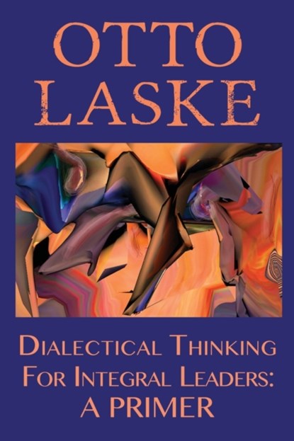 Dialectical Thinking for Integral Leaders, Otto E Laske - Paperback - 9780990441991