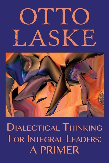 Dialectical Thinking for Integral Leaders, Otto E Laske - Paperback - 9780990441991