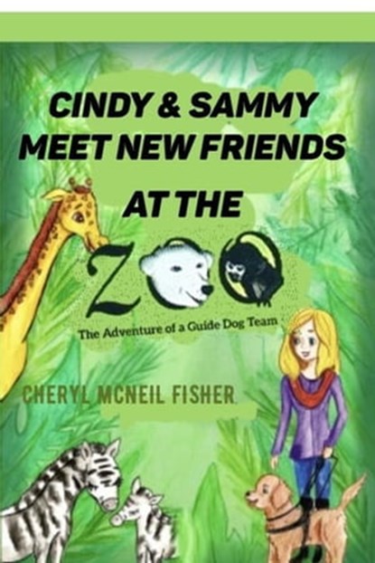 Cindy and Sammy Meet New Friends at the Zoo, The Adventure of a Guide Dog Team, Cheryl McNeil Fisher - Ebook - 9780990461586