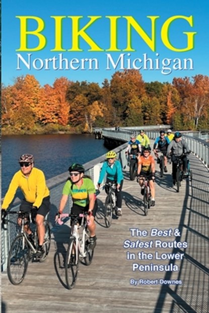 Biking Northern Michigan - The Best & Safest Routes in the Lower Peninsula, Robert Downes - Paperback - 9780990467076