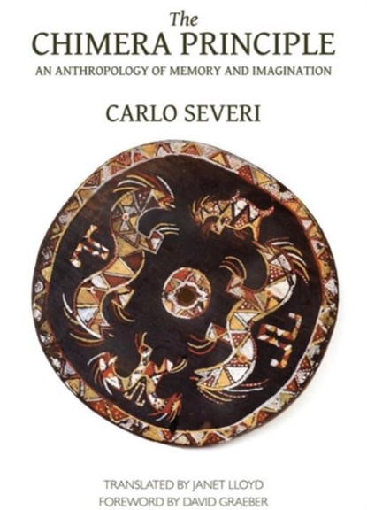 The Chimera Principle - An Anthropology of Memory and Imagination, Carlo Severi ; Janet Lloyd ; David Graeber - Paperback - 9780990505051