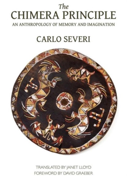 The Chimera Principle – An Anthropology of Memory and Imagination, Carlo Severi ; Janet Lloyd ; David Graeber - Paperback - 9780990505051