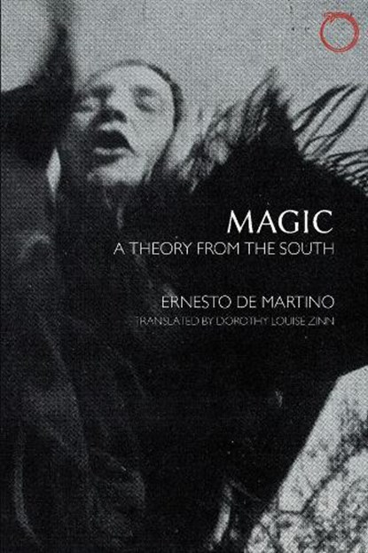 Magic – A Theory from the South, Ernesto De Martino ; Dorothy Louise Zinn - Paperback - 9780990505099