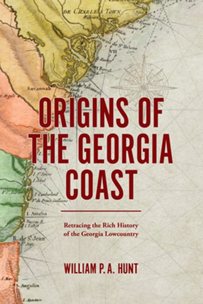 Origins of the Georgia Coast: Retracing the Rich History of the Georgia Lowcountry, William P. a. Hunt - Gebonden - 9780990550297