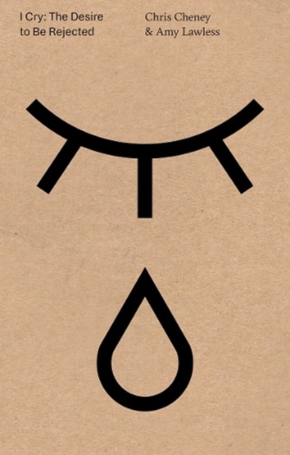 I Cry: The Desire to Be Rejected, Chris Cheney ; Amy Lawless - Paperback - 9780990593553