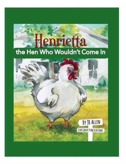 Henrietta, the Hen Who Wouldn't Come In, J B Allen - Paperback - 9780990597704