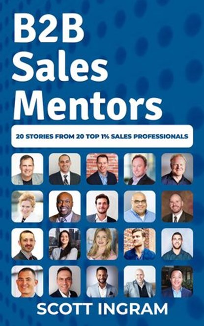 B2B Sales Mentors: 20 Stories from 20 Top 1% Sales Professionals, Scott Ingram - Ebook - 9780990605966