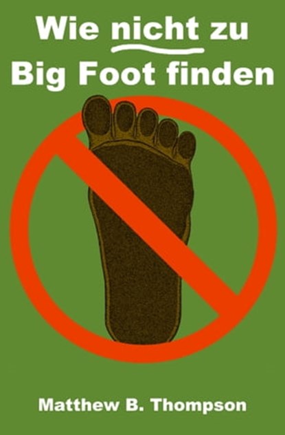 Wie nicht zu Big Foot finden, Matthew B. Thompson - Ebook - 9780990627630
