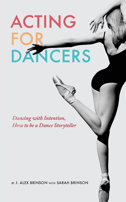 Acting for Dancers, J. Alex Brinson ;  Sarah Brinson - Paperback - 9780990630104