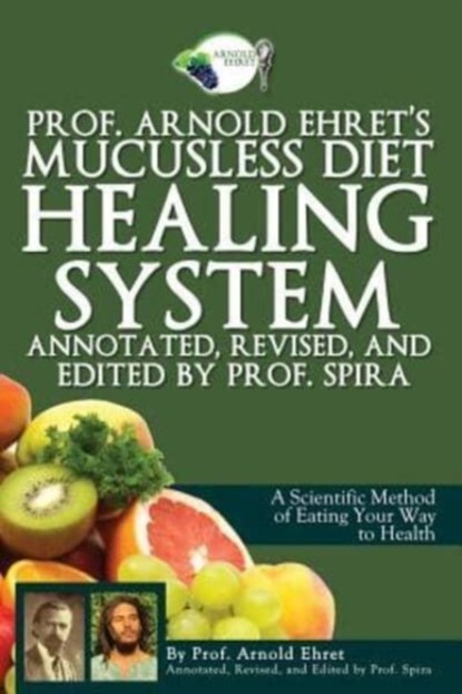 Prof. Arnold Ehret's Mucusless Diet Healing System, Arnold Ehret - Paperback - 9780990656401