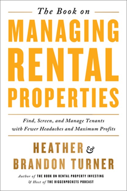 The Book on Managing Rental Properties: A Proven System for Finding, Screening, and Managing Tenants with Fewer Headaches and Maximum Profits, Brandon Turner - Paperback - 9780990711759