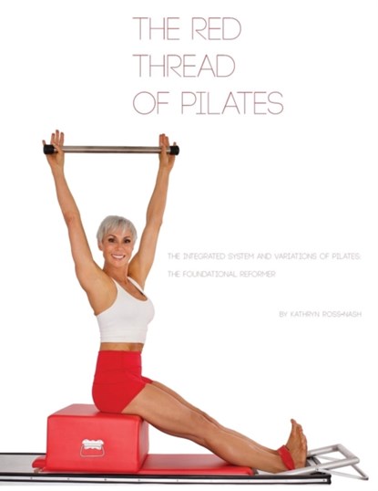 The Red Thread of Pilates- The Integrated System and Variations of Pilates, Kathryn M Ross-Nash - Paperback - 9780990746515