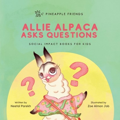 Allie Alpaca Asks Questions: Social Impact Books for Kids (Pineapple Friends), Book 1, Neetal Parekh - Paperback - 9780990748236