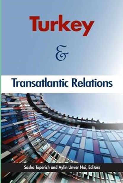Turkey and Transatlantic Relations, Sasha Toperich ; Aylin Unver Noi - Paperback - 9780990772125