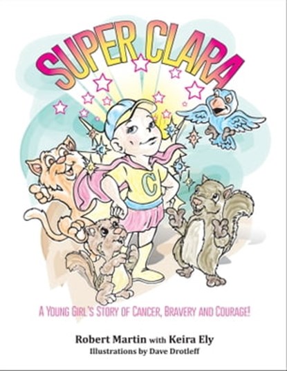 SuperClara: A Young Girl's Story of Cancer, Bravery and Courage, Robert Martin - Ebook - 9780990831754