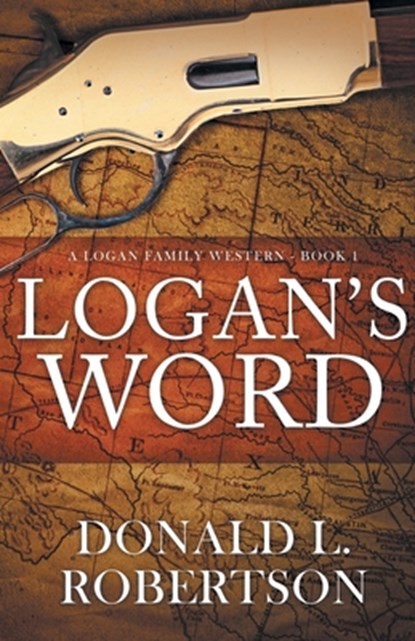 Logan's Word: A Logan Family Western-Book 1, Donald L. Robertson - Paperback - 9780990913900