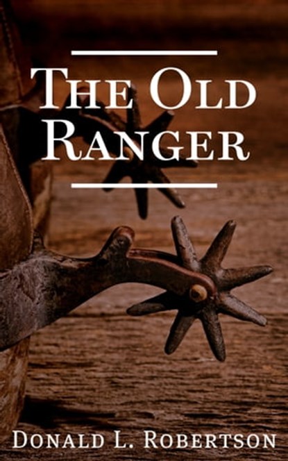 The Old Ranger: A Texas Ranger Short Story, Donald L Robertson - Ebook - 9780990913924
