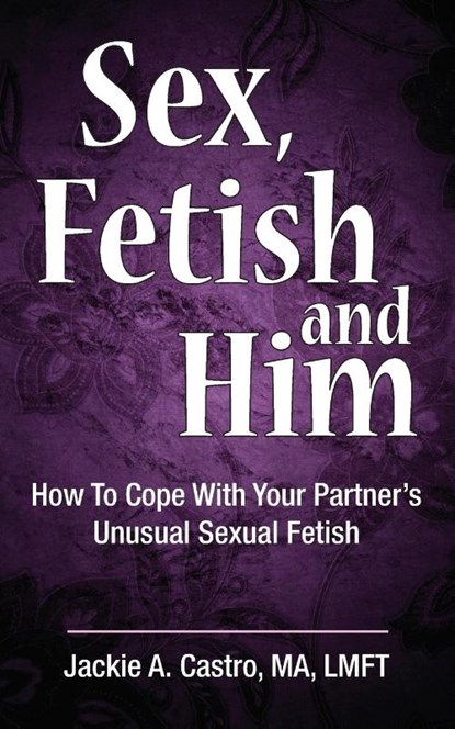 Sex, Fetish and Him, Jackie Castro Ma Lmft - Paperback - 9780990972761