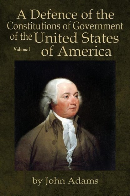 A Defence of the Constitutions of Government of the United States of America, John Adams - Paperback - 9780991117543