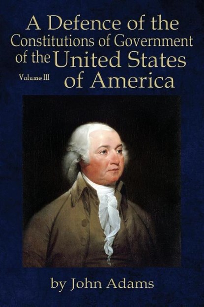 A Defence of the Constitutions of Government of the United States of America, John Adams - Paperback - 9780991117581