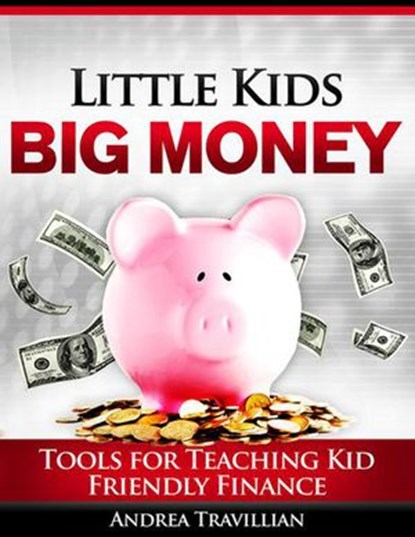 Little Kids Big Money: Tools for Teaching Kid Friendly Finance, Andrea Belzer - Ebook - 9780991203048