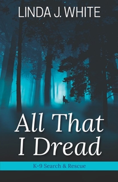 All That I Dread: A K-9 Search and Rescue Story, Linda J. White - Paperback - 9780991221264