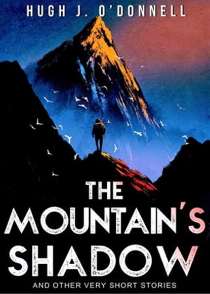 The Mountain's Shadow & Other Very Short Stories, Hugh J O'Donnell - Ebook - 9780991316182