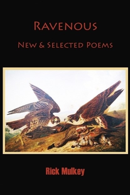 Ravenous: New & Selected Poems, Rick Mulkey - Paperback - 9780991328147