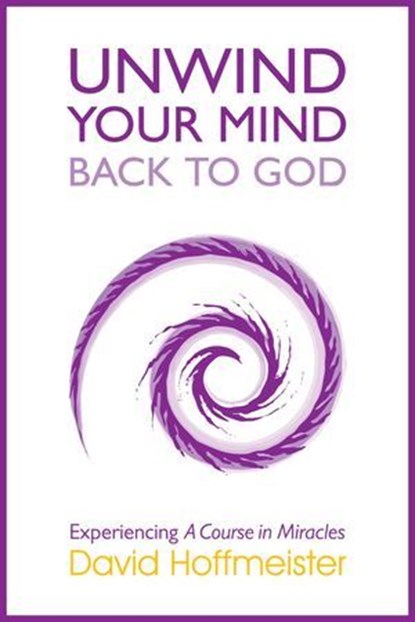 Unwind Your Mind - Back to God, David Hoffmeister - Ebook - 9780991383924